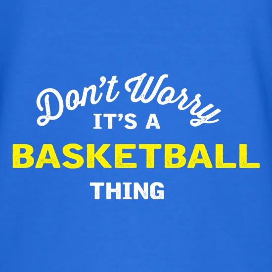 Don't Worry It's A Basketball Thing t shirt